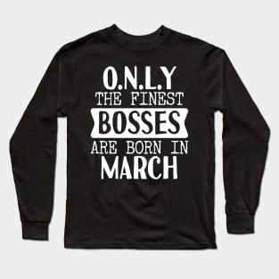 Only The Finest Bosses Are Born In March Long Sleeve T-Shirt